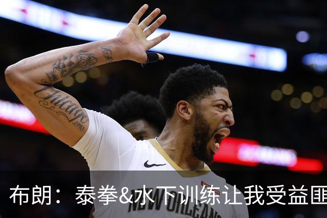 布朗：泰拳&水下训练让我受益匪浅 真正的训练是从疲惫那刻才开始